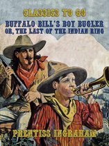Classics To Go - Buffalo Bill's Boy Bugler, Or, The Last of the Indian Ring