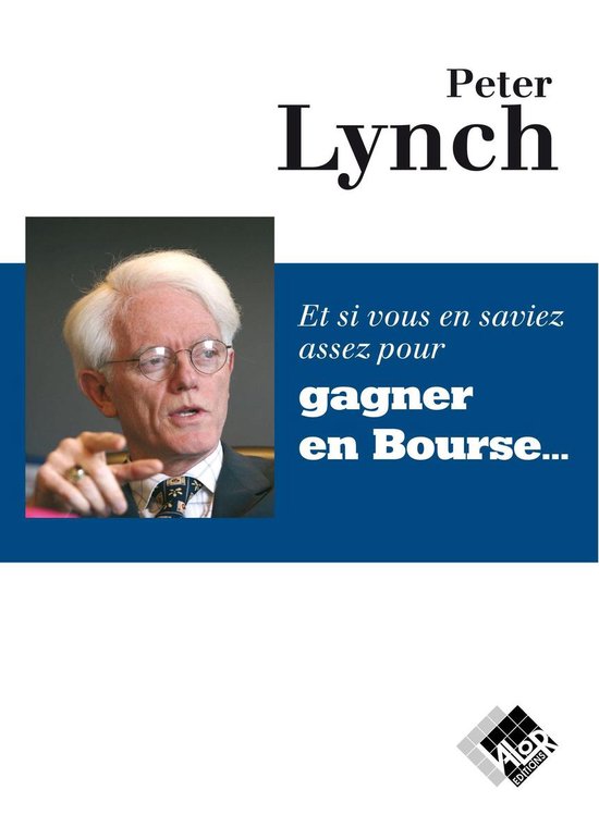 Peter Lynch, Et si vous en saviez assez pour gagner en Bourse...