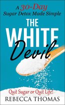 The White Devil: A 30-Day Sugar Detox Made Simple Quit Sugar or Quit Life!