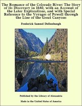 The Romance of The Colorado River: The Story of Its Discovery in 1840 With an Account of The Later Explorations and With Special Reference to The Voyages of Powell Through The Line of The Great Canyons