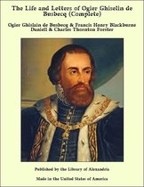 The Life and Letters of Ogier Ghiselin de Busbecq (Complete)