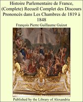 Histoire Parlementaire de France, (Complete) Recueil Complet des Discours Prononcés dans Les Chambres de 1819 à 1848