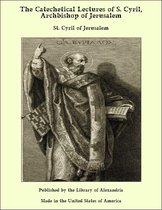 The Catechetical Lectures of S. Cyril, Archbishop of Jerusalem