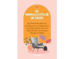 De Minimalistische Methode: Een praktische gids voor het opruimen en organiseren van je huis, geest en leven; Maak ruimte voor succes, vreugde en geluk