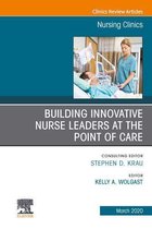 The Clinics: Nursing Volume 55-1 - Building Innovative Nurse Leaders at the Point of Care,An Issue of Nursing Clinics