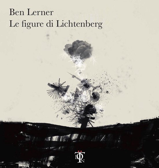 Boekomslag: Abstracte zwart-witte explosie met bliksemschichten, titel 'Le figure di Lichtenberg' van Ben Lerner.