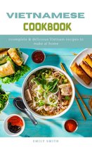 Vietnamese Cookbook: Complete & Delicious Vietnam Recipes to Make at Home