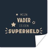 Poster Vaderdag - Quotes - Mijn vader is een superheld - Spreuken - 100x100 cm XXL - Vaderdag cadeau - Geschenk - Cadeautje voor hem - Tip - Mannen
