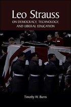 SUNY series in the Thought and Legacy of Leo Strauss - Leo Strauss on Democracy, Technology, and Liberal Education
