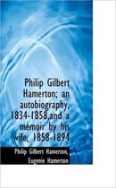 Philip Gilbert Hamerton; An Autobiography, 1834-1858, and a Memoir by His Wife, 1858-1894