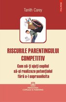 Psihologia copilului&parenting - Riscurile parentingului competitiv: cum să-ţi ajuţi copilul să-şi realizeze potenţialul fără a-l suprasolicita