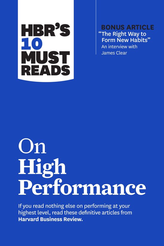 HBR's 10 Must Reads - HBR’s 10 Must Reads on High Performance (with bonus article "The Right Way to Form New Habits” An interview with James Clear)