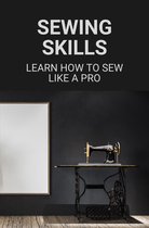 Sewing Skills: Learn How To Sew Like A Pro