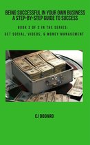 Being Successful in Your Own Business - A Step-by-Step Guide to Success 3 - Being Successful in Your Own Business: A Step-by-Step Guide to Success - Book 3 of 3 in the Series: Get Social, Videos, & Money Management