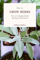 How To Grow Herbs For An Unparalleled Backyard Orchard
