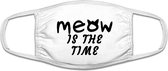Meow is the time mondkapje | katten | huisdieren | dierendag | gezichtsmasker | bescherming | bedrukt | logo | Wit mondmasker van katoen, uitwasbaar & herbruikbaar. Geschikt voor OV