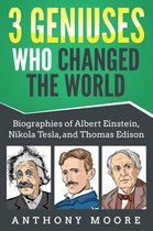3 Geniuses Who Changed the World: Biographies of Albert Einstein, Nikola Tesla, and Thomas Edison