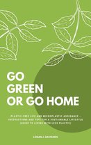 Go Green Or Go Home: Plastic-Free Life And Microplastic Avoidance - Instructions And Tips For A Sustainable Lifestyle (Guide To Living With Less Plastic)