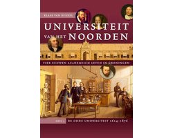 Studies over de Geschiedenis van de Groningse Universiteit 8 -  Universiteit van het Noorden 1 De oude universiteit, 1614-1876