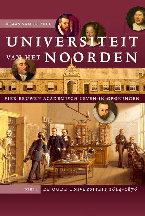 Studies over de Geschiedenis van de Groningse Universiteit 8 -  Universiteit van het Noorden 1 De oude universiteit, 1614-1876