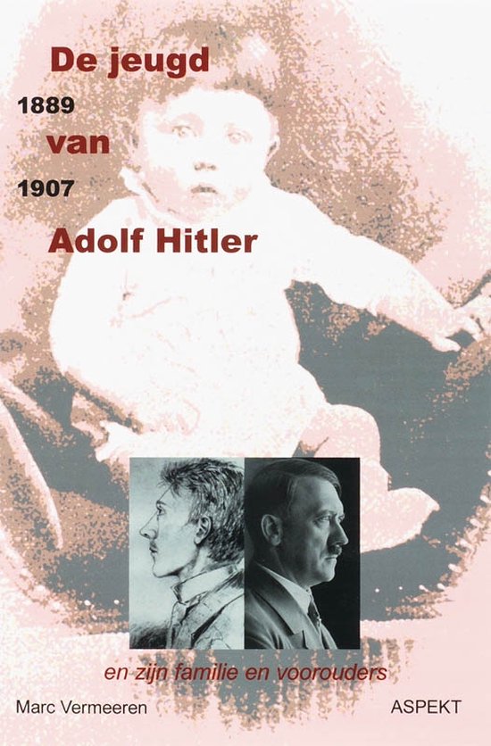 De jeugd van Adolf Hitler 1889 – 1907; en zijn familie en voorouders
