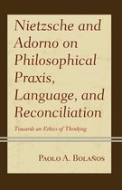 Contemporary Studies in Idealism - Nietzsche and Adorno on Philosophical Praxis, Language, and Reconciliation