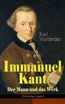Immanuel Kant - Der Mann und das Werk (Vollständige Ausgabe)