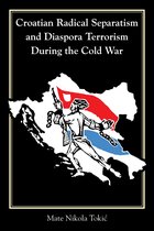 Central European Studies- Croatian Radical Separatism and Diaspora Terrorism During the Cold War