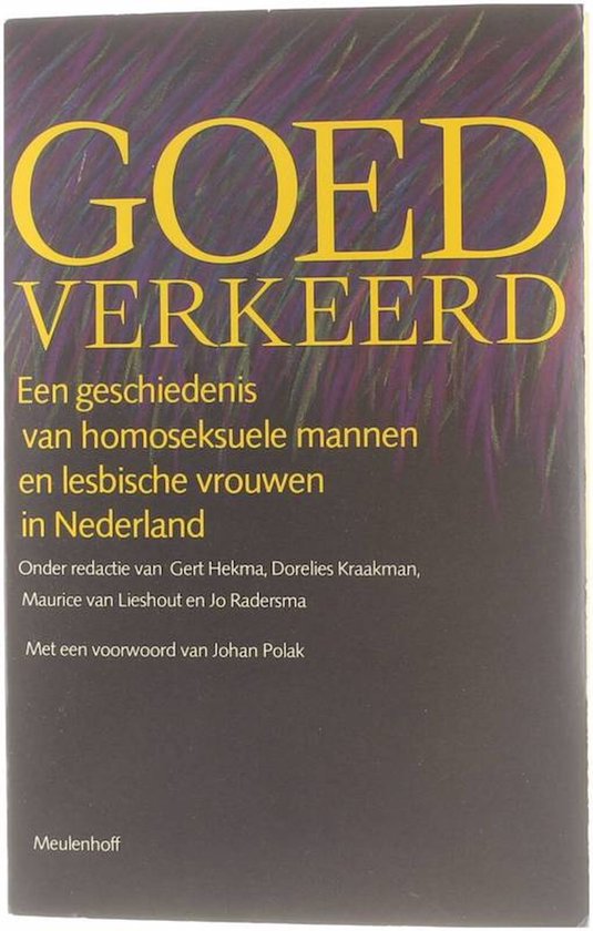 Goed Verkeerd : een geschiedenis van homoseksuele mannen en lesbische vrouwen in Nederland