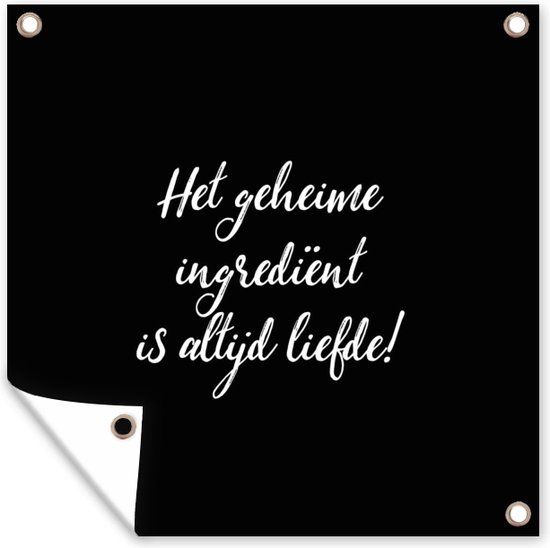 Tuinposters Quotes - Koken - Het geheime ingrediënt is altijd liefde! - Spreuken - Liefde - 50x50 cm - Tuindoek - Buitenposter