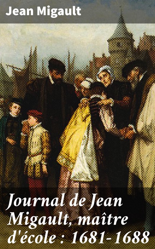 Journal de Jean Migault, maître d'école : 1681-1688 - cover