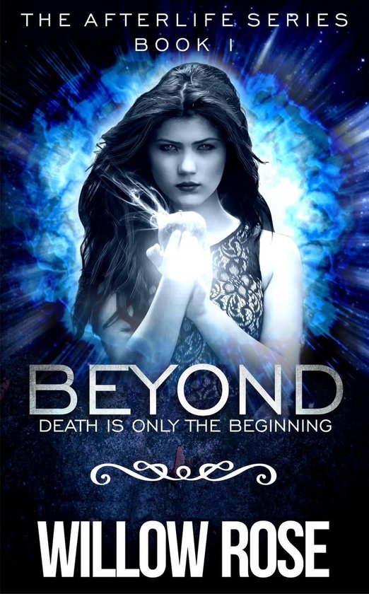 Boekomslag 'Beyond' met een jonge vrouw met lang donker haar die een gloeiend object vasthoudt, omringd door blauwe energie. Titel: The Afterlife Series Book 1, Beyond, Death is only the beginning, Willow Rose.