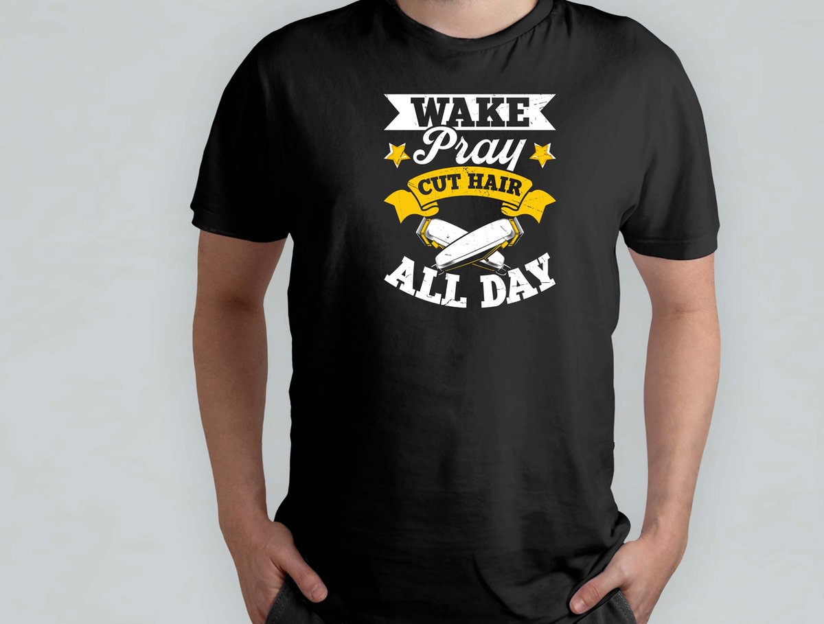 Wake Pray Cut Hair All Day - T Shirt - BarberLife - FreshFade - BarberShopVibes - HairArt - BarbierLeven - StrakkeFade - BarbierShopStijl - HaarKunst