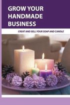 Grow Your Handmade Business- Creat And Sell Your Soap And Candle