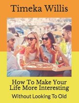 How To Make Your Life More Interesting