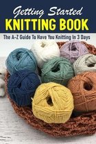Getting Started Knitting Book The A-z Guide To Have You Knitting In 3 Days