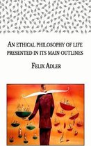 An ethical philosophy of life presented in its main outlines