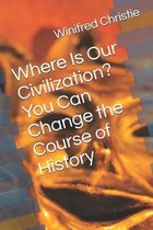 Where Is Our Civilization? You Can Change the Course of History