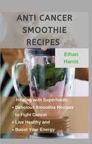 Anti Cancer Smoothie Recipes: Healing with Superfoods