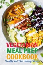 Vegetarian Meal Prep Cookbook: Healthy and Time-Saving Recipes