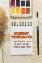 Everyday Watercolour_ How To Become A Self-taught Watercolor Artist