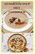 Mushroom Soup Diet Cookbook: Delicious Mushroom Recipes For Mushroom Lovers