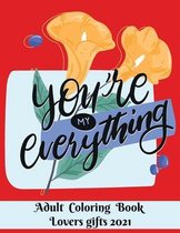 You are my everything - Adult Coloring Book - Lovers gifts 2021