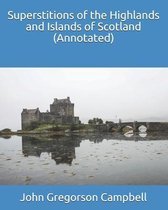 Superstitions of the Highlands and Islands of Scotland (Annotated)