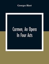 Carmen, An Opera In Four Acts