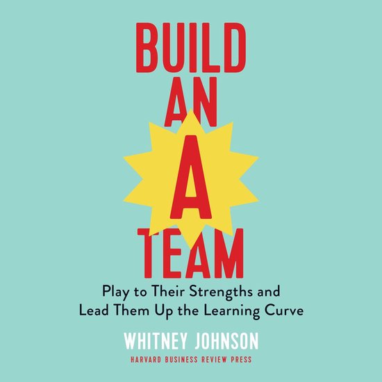Build an A-Team: Play to Their Strengths and Lead Them Up th ... - cover