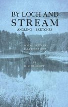 By Loch and Stream - Angling Sketches - With Sixteen Illustrations