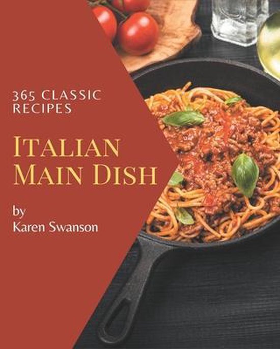 365 Classic Italian Main Dish Recipes, Karen Swanson 9798574178454