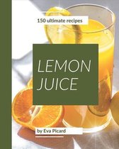 150 Ultimate Lemon Juice Recipes