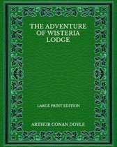 The Adventure Of Wisteria Lodge - Large Print Edition